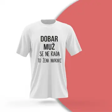 Majica Dobar muž se ne rađa to žena napravi